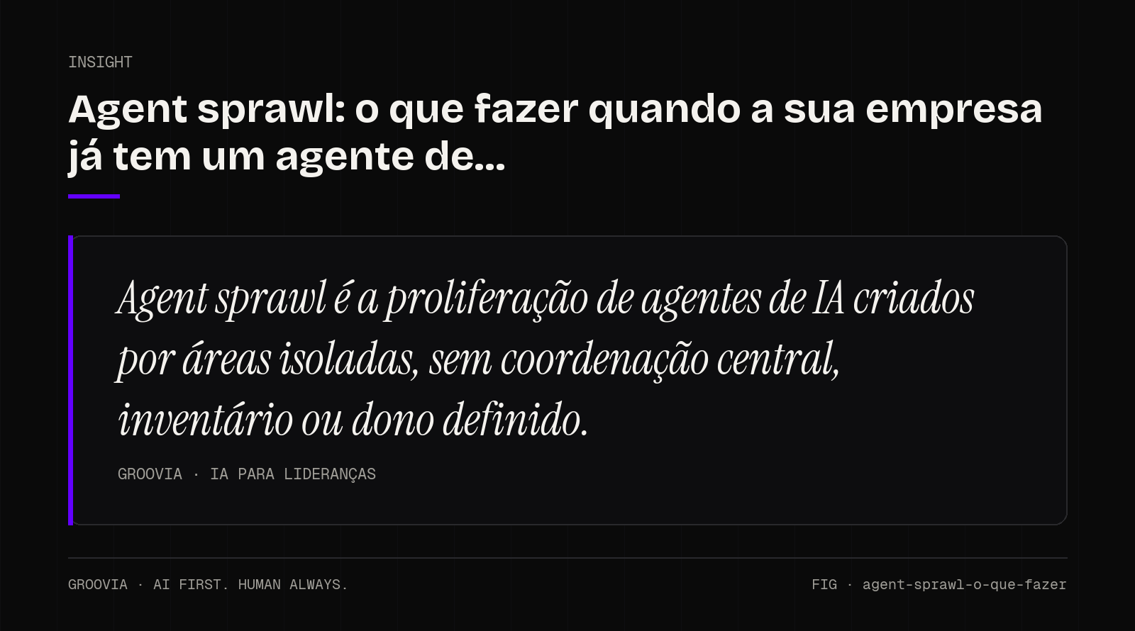 Insight sobre agent sprawl: Agent sprawl é a proliferação de agentes de IA criados por áreas isoladas, sem coordenação central, inventário ou dono definido.