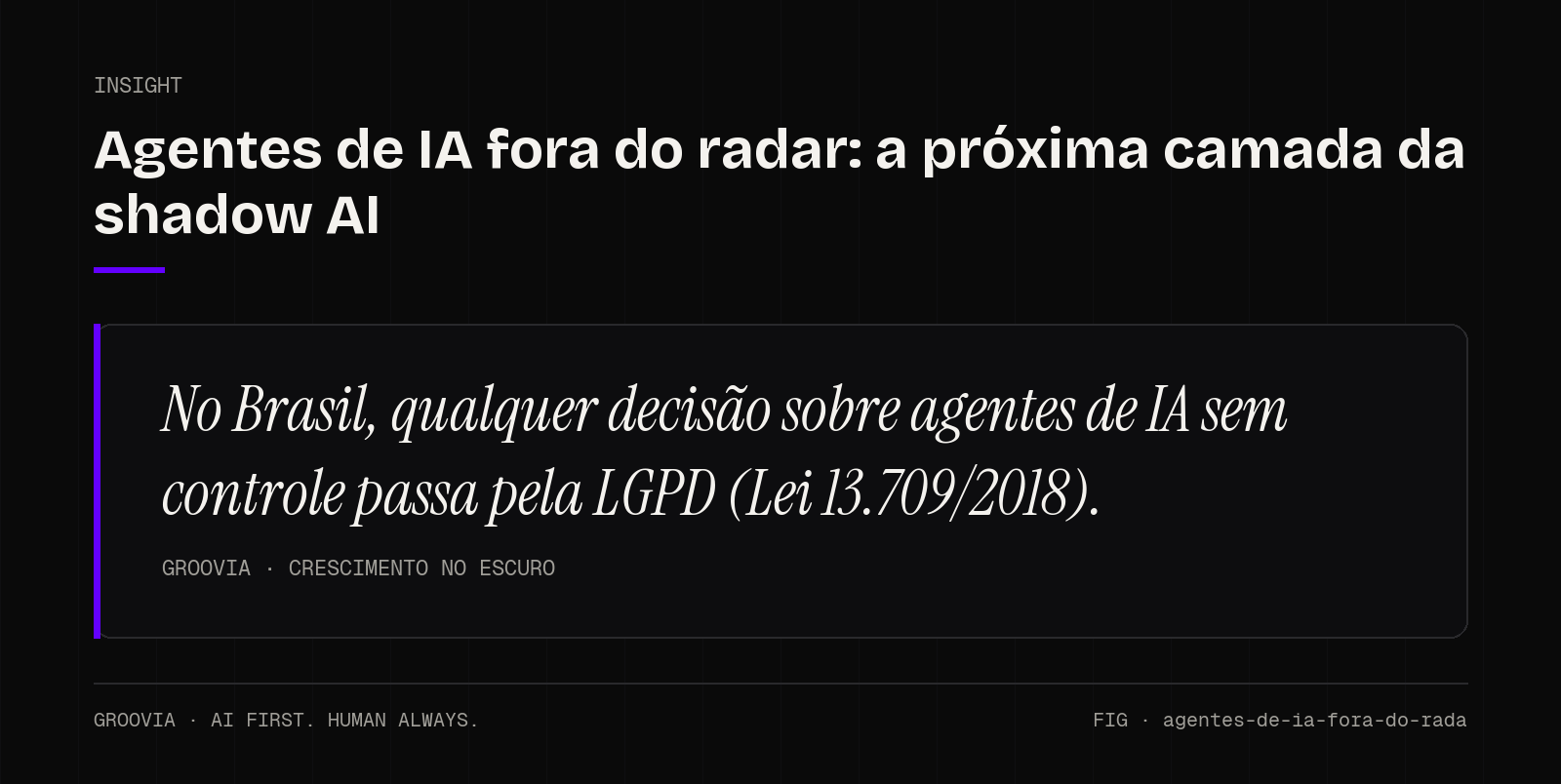 Insight sobre agentes de IA sem controle: No Brasil, qualquer decisão sobre agentes de IA sem controle passa pela LGPD (Lei 13.709/2018).