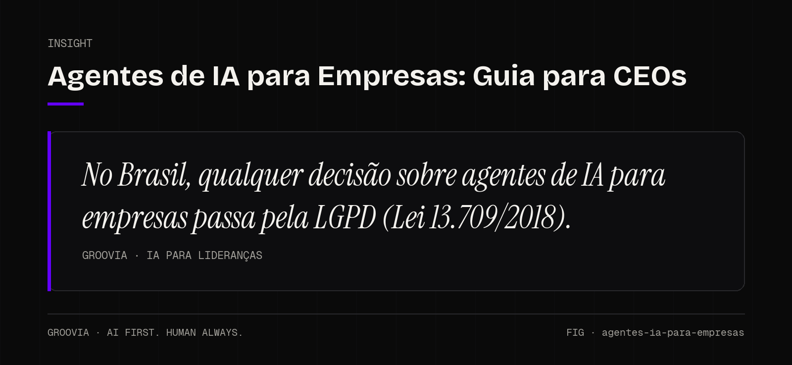 Insight sobre agentes de IA para empresas: No Brasil, qualquer decisão sobre agentes de IA para empresas passa pela LGPD (Lei 13.709/2018).
