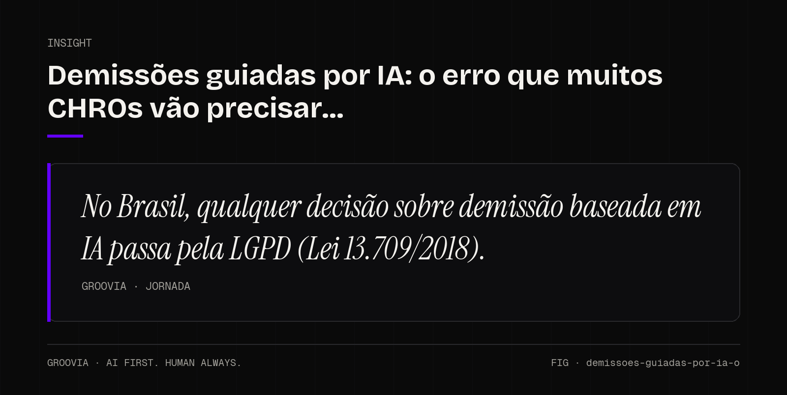 Insight sobre demissão baseada em IA: No Brasil, qualquer decisão sobre demissão baseada em IA passa pela LGPD (Lei 13.709/2018).