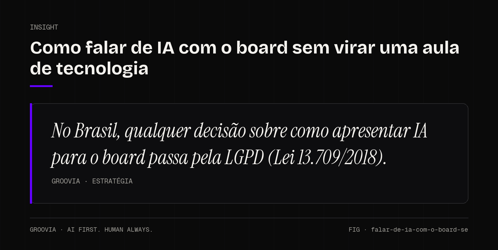 Insight sobre como apresentar IA para o board: No Brasil, qualquer decisão sobre como apresentar IA para o board passa pela LGPD (Lei 13.709/2018).