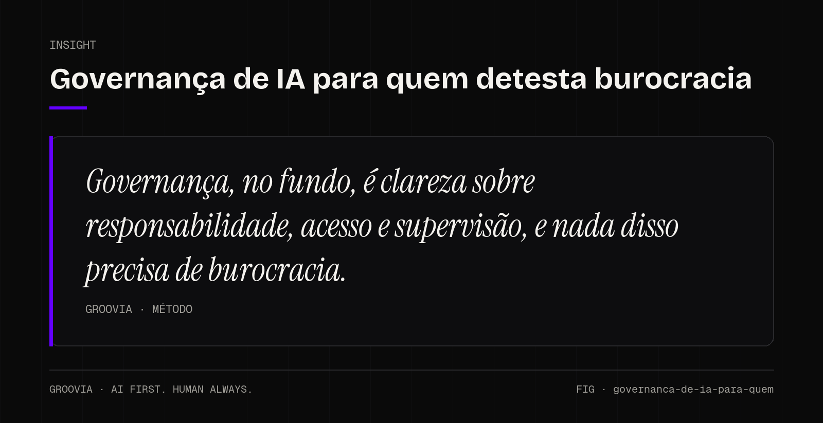 Insight sobre governança de IA sem burocracia: Governança, no fundo, é clareza sobre responsabilidade, acesso e supervisão, e nada disso precisa de burocracia.