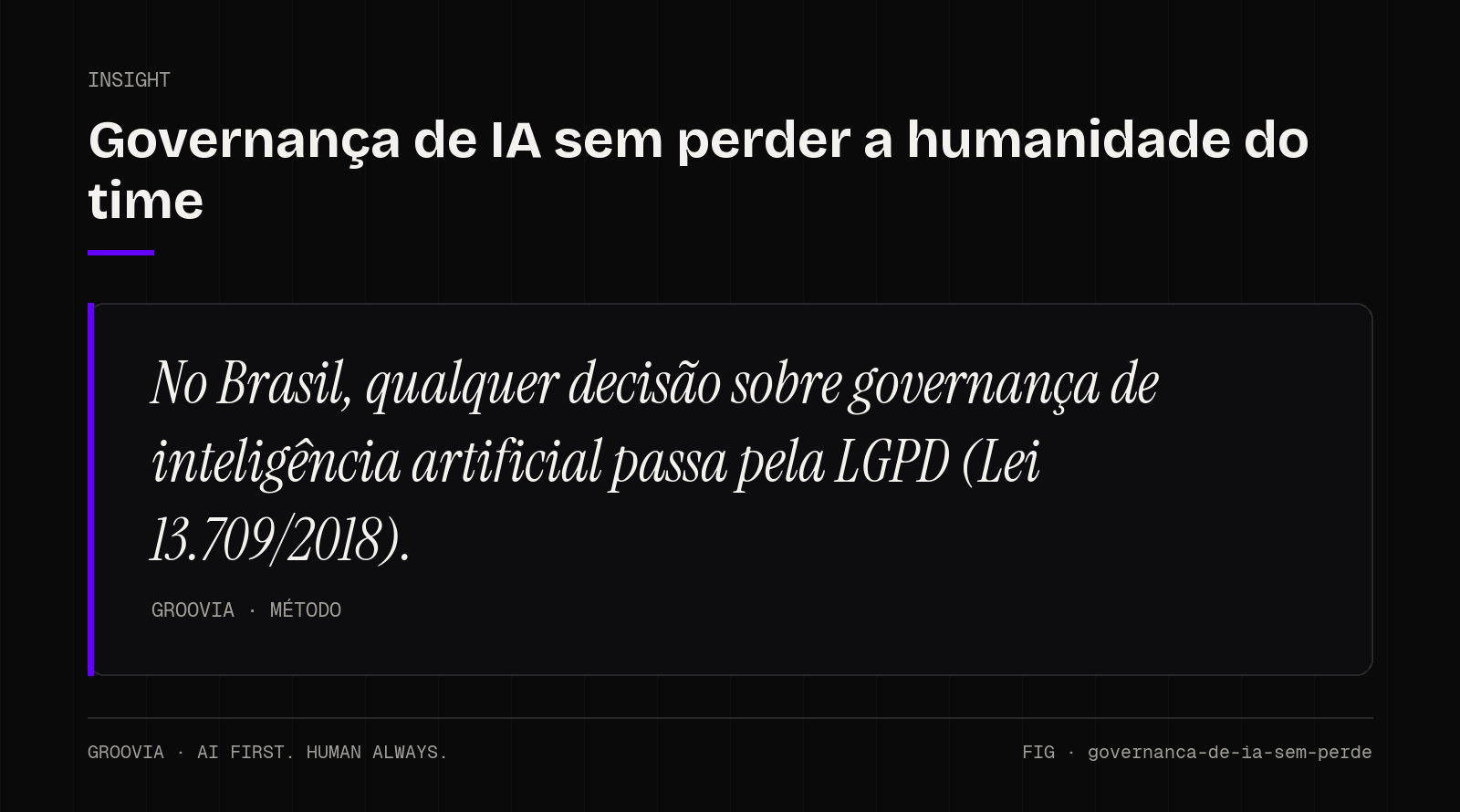 Insight sobre governança de inteligência artificial: No Brasil, qualquer decisão sobre governança de inteligência artificial passa pela LGPD (Lei 13.709/2018).