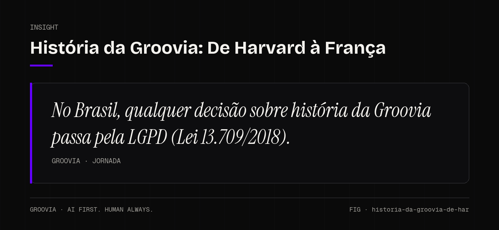 Insight sobre história da Groovia: No Brasil, qualquer decisão sobre história da Groovia passa pela LGPD (Lei 13.709/2018).