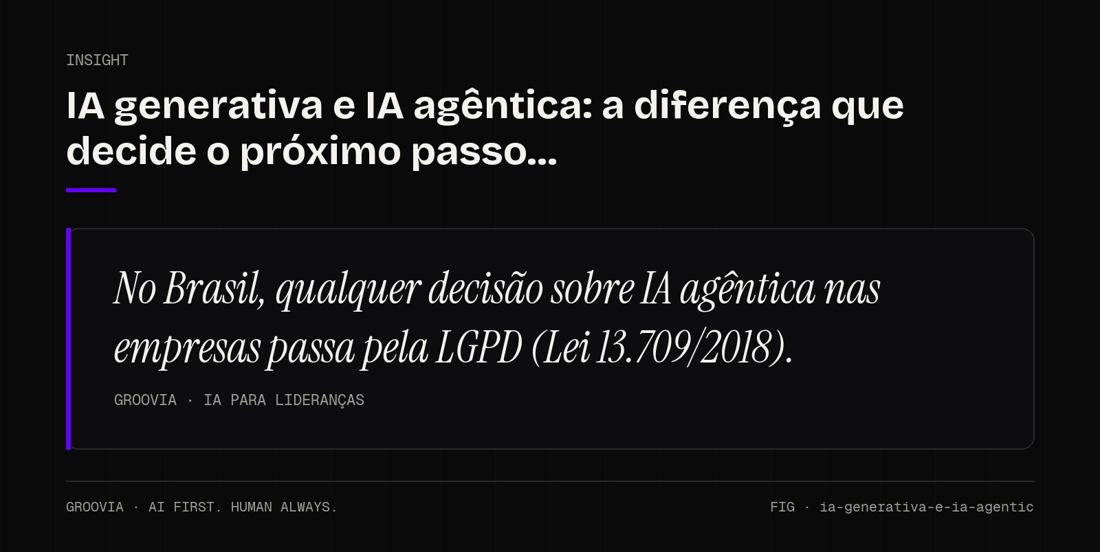 Insight sobre IA agêntica nas empresas: No Brasil, qualquer decisão sobre IA agêntica nas empresas passa pela LGPD (Lei 13.709/2018).