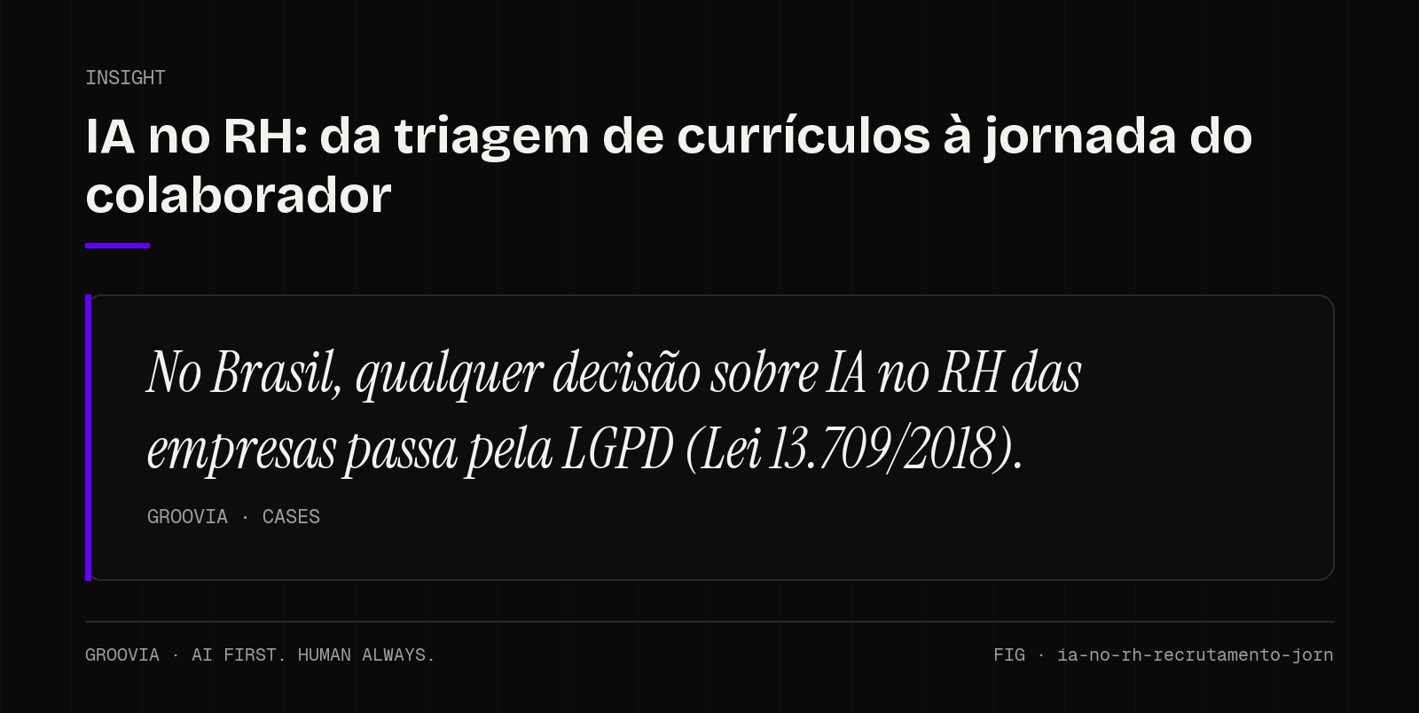 Insight sobre IA no RH das empresas: No Brasil, qualquer decisão sobre IA no RH das empresas passa pela LGPD (Lei 13.709/2018).