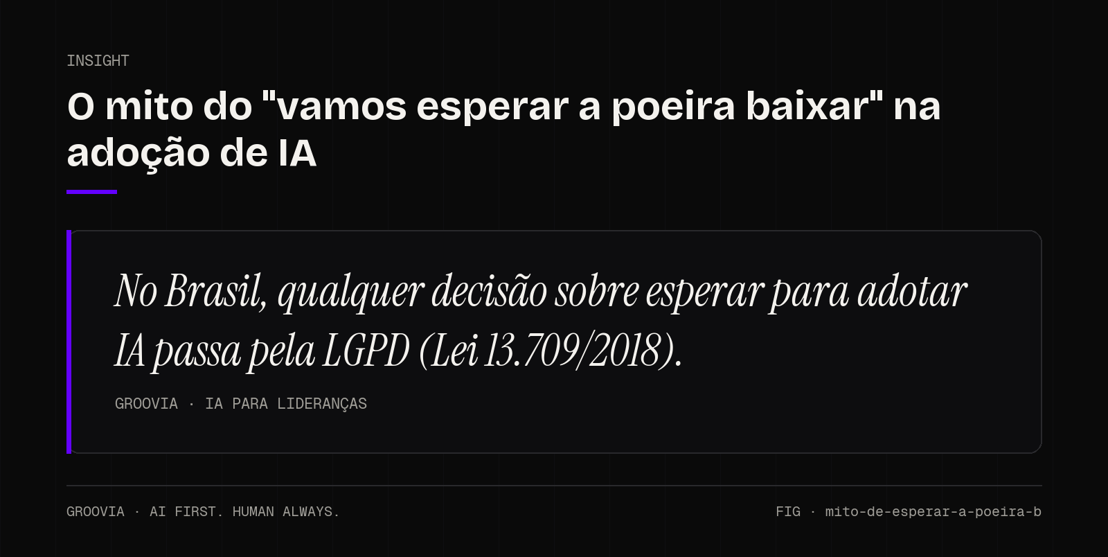 Insight sobre esperar para adotar IA: No Brasil, qualquer decisão sobre esperar para adotar IA passa pela LGPD (Lei 13.709/2018).