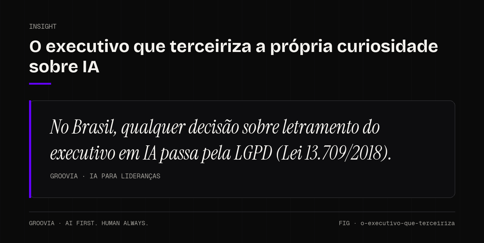 Insight sobre letramento do executivo em IA: No Brasil, qualquer decisão sobre letramento do executivo em IA passa pela LGPD (Lei 13.709/2018).