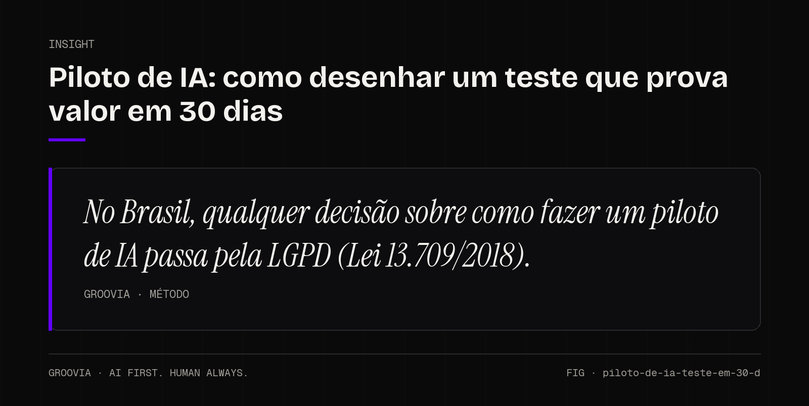 Insight sobre como fazer um piloto de IA: No Brasil, qualquer decisão sobre como fazer um piloto de IA passa pela LGPD (Lei 13.709/2018).