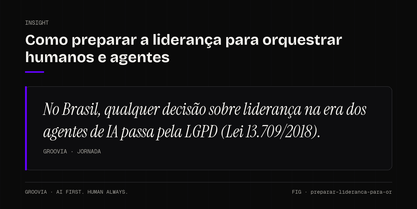 Insight sobre liderança na era dos agentes de IA: No Brasil, qualquer decisão sobre liderança na era dos agentes de IA passa pela LGPD (Lei 13.709/2018).