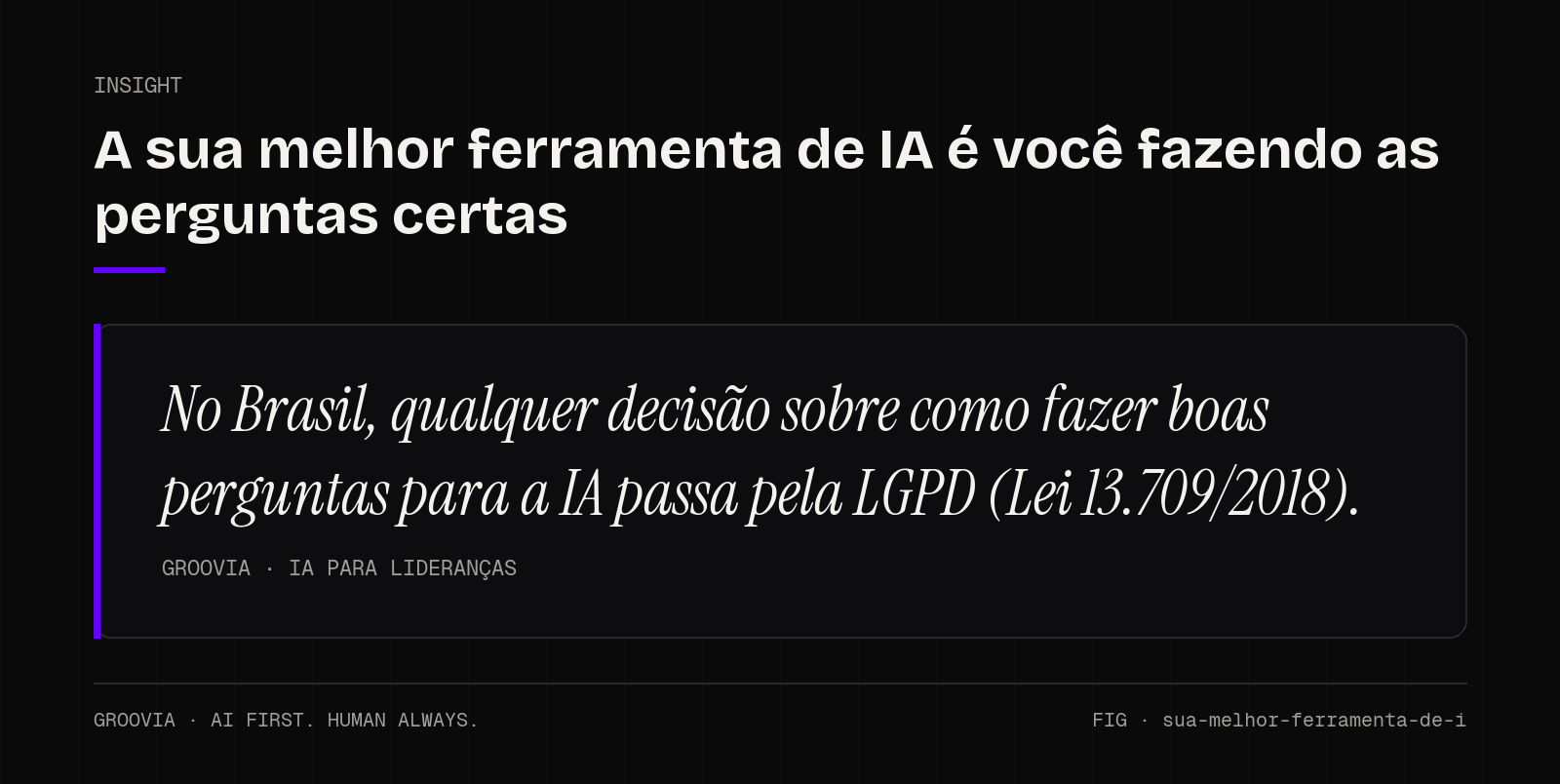 Insight sobre como fazer boas perguntas para a IA: No Brasil, qualquer decisão sobre como fazer boas perguntas para a IA passa pela LGPD (Lei 13.709/2018).